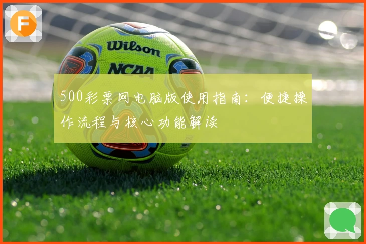 500彩票网电脑版使用指南：便捷操作流程与核心功能解读