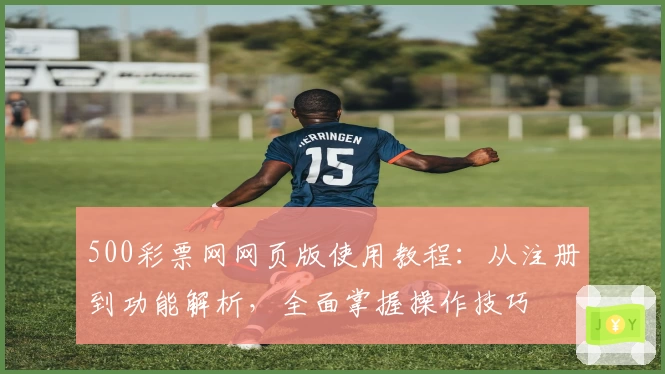 500彩票网网页版使用教程：从注册到功能解析，全面掌握操作技巧